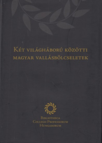 Veres Ildik  (szerk.) Jani Anna (szerk.) - Kt vilghbor kztti magyar vallsblcseletek - A 2023 szeptemberben a Makovecz Campus Alaptvny ltal szervezett konferencia eladsanyag