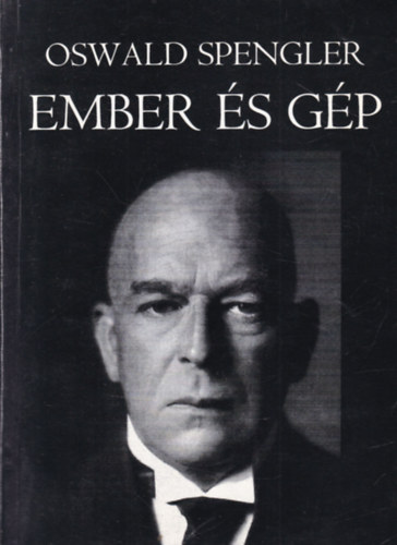 Oswald Spengler - Gép és ember-egy új életfilozófia gondolatai