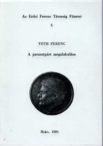 T�th Ferenc - Az Erdei Ferenc T�rsas�g F�zetei 3. - A parasztp�rt megalakul�sa.