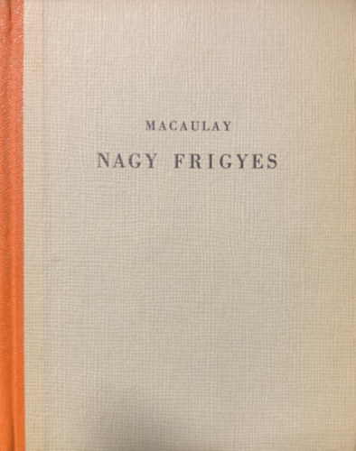Macaulay - Nagy Frigyes - Frederic the great (Ktnyelv remekmvek)