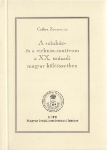 Csibra Zsuzsanna - A sz�nh�z- �s a cirkusz-mot�vum a XX.sz�zadi magyar k�lt�szetben