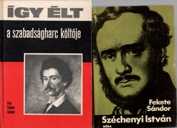 Fekete Sndor - 2 db trtnelmi knyv (egytt):Szchenyi Istvn +gy lt a szabadsgharc kltje.
