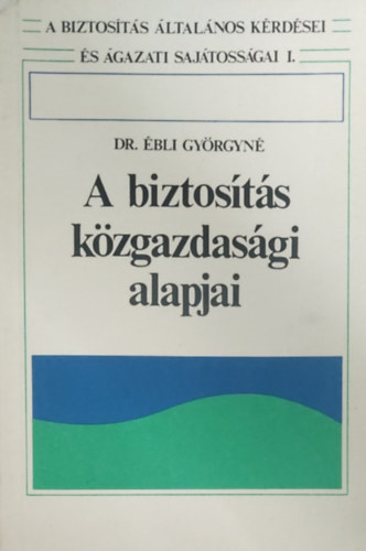 Dr. Ébli Györgyné - A biztosítás közgazdasági alapjai