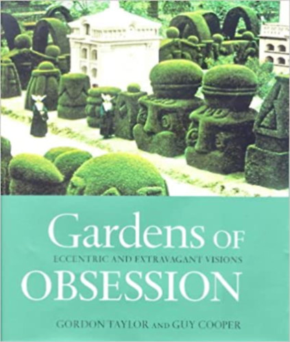 Gordon Taylor   Guy Cooper - Gardens Of Obsession: Eccentric And Extravagant Visions