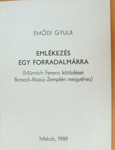 Emődi Gyula - Emlékezés egy forradalmárra (Münnich Ferenc kötődései Borsod-Abaúj-Zemplén megyéhez)