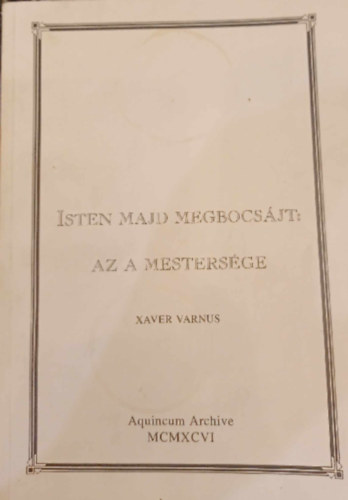 Varnus Xaver - Isten majd megbocsájt: Az a mestersége