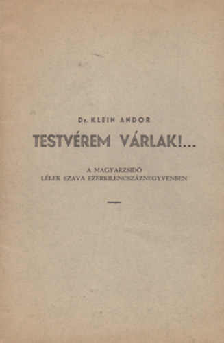 Dr. Klein Andor - Testvérem várlak!... - A magyarzsidó lélek szava ezerkilencszáznegyvenben