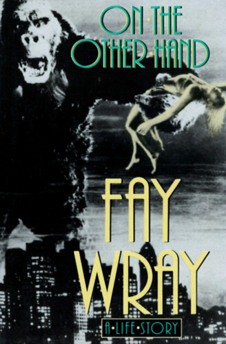 Fay Wray - On the other hand - A life story (M�sr�szt - Egy �lett�rt�net) ANGOL NYELVEN