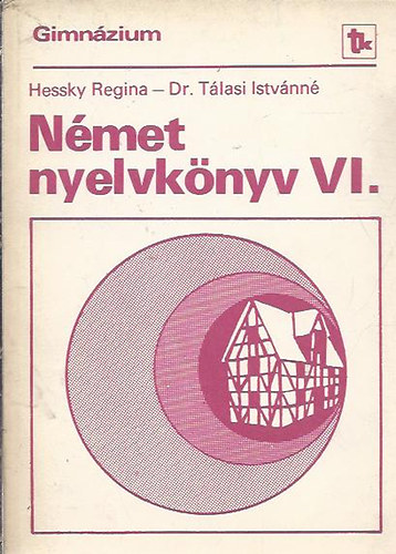 Hessky Regina Tálasi Istvánné dr. - Német nyelvkönyv VI. - a gimnáziumok speciális negyedik osztályai számára
