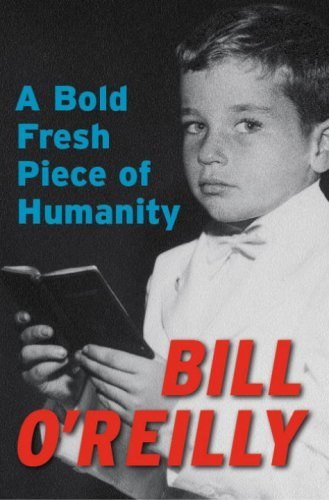 Bill O'Relly - A Bold Fresh Piece of Humanity (Egy darab embersg - angol nyelv)