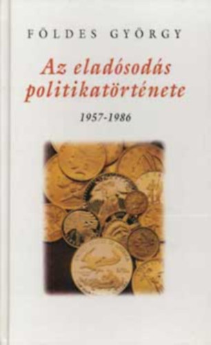 Fldes Gyrgy - Az eladsods politikatrtnete (1957-1986) / Fizetsimrleg-hiny s politika 1957-1965 / Mechanizmus s j klgazdasgi orientci: vlaszkeress a fizetsimrleg-problmra / A tervszer eladsods.