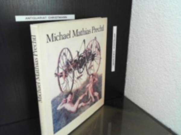Michael Mathias Prechtl - Michael Mathias Prechtl - Bilder und Zeichnungen 1956 - 1981 - Festm�nyek �s rajzok, n�met nyelven