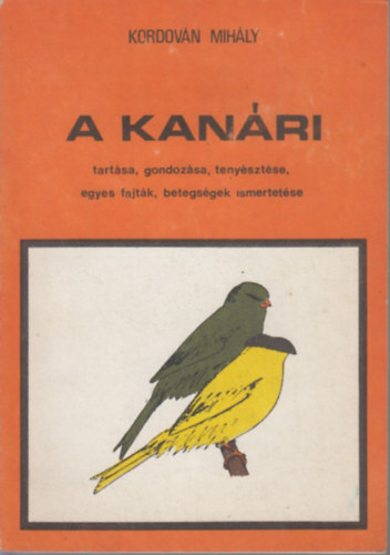 Kordován Mihály - A kanári tartása, gondolzása, tenyésztése, egyes fajták, betegségek...