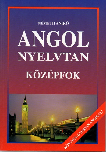 Nmeth Anik - Angol nyelvtan - Kzpfok (Knnyen, gyorsan angolul!)