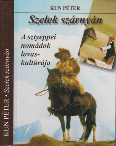 Kun Pter - Szelek szrnyn (A sztyeppei nomdok lovaskultrja)