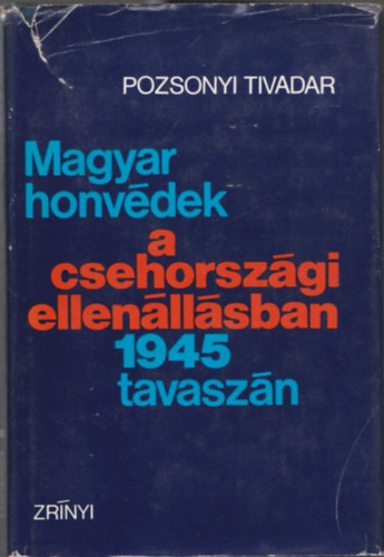 Pozsonyi Tivadar - Magyar honvdek a csehorszgi ellenllsban 1945 tavaszn