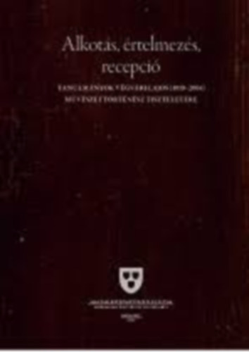 Alkots, rtelmezs, recepci - Tanulmnyok Vgvri Lajos (1919-2004) Mvszettrtnsz Tiszteletre