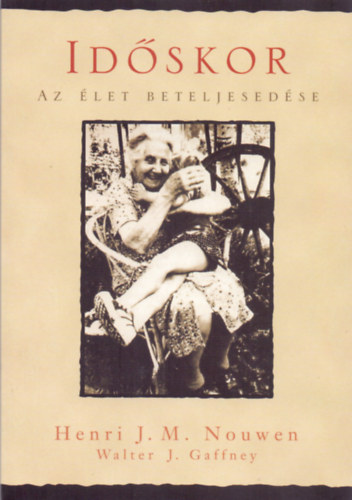Henri J. M. Nouwen; Walter J. Gaffney - Idskor - Az let beteljesedse