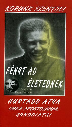 Alberto Hurtado C - Fényt ad életednek (Korunk szentjei)