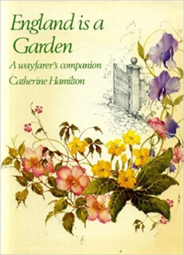 Catherine Hamilton - England Is a Garden: A Wayfarer's Companion