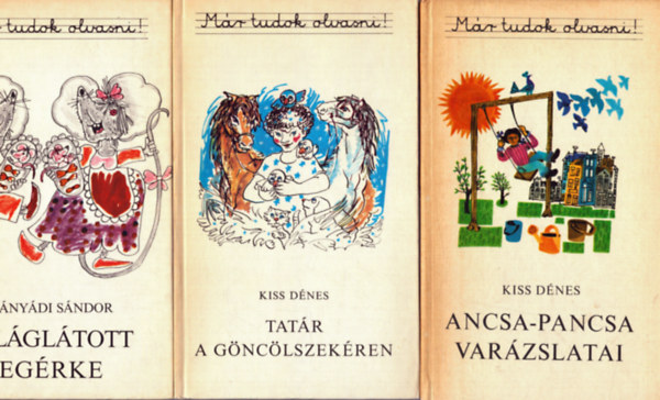 Kiss D�nes K�ny�di S�ndor - 3 db a M�r tudok olvasni! sorozatb�l: Vil�gl�tott eg�rke - Ancsa-Pancsa va�zslatai - Tat�r a g�nc�lszek�ren