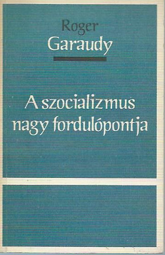 Roger Garaudy - A szocializmus nagy fordulpontja