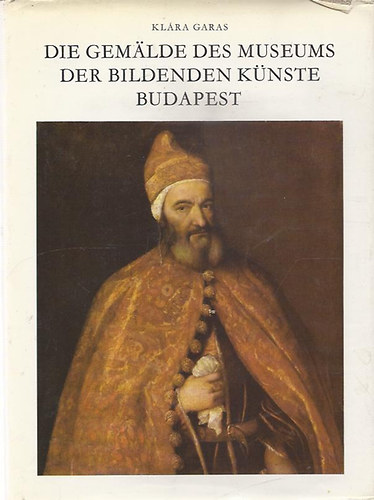 Kl�ra Garas - Die Gem�lde des Museums der Bildenden K�nste Budapest