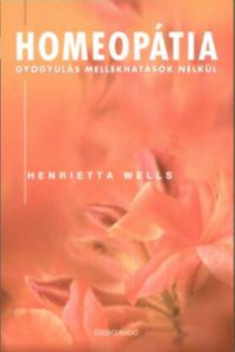 Henrietta Wells - Homeopátia - gyógyulás mellékhatások nélkül