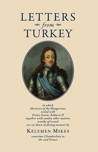 Mikes Kelemen - Letters from Turkey - T�r�korsz�gi levelek