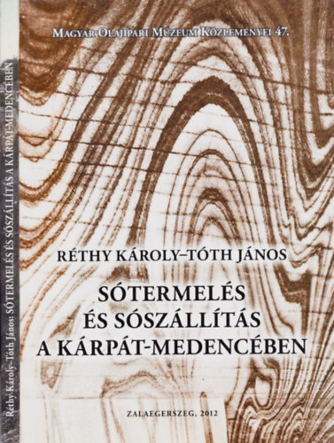 Tóth János Réthy Károly - Sótermelés és sószállítás a Kárpát-medencében - Magyar Olajipari Múzeum Közleményei 47.