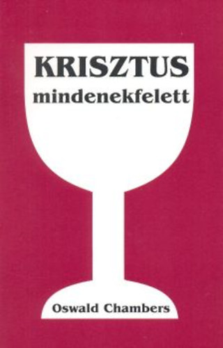 Oswald Chambers - Krisztus mindenekfelett - Elmlkedsek az v minden napjra