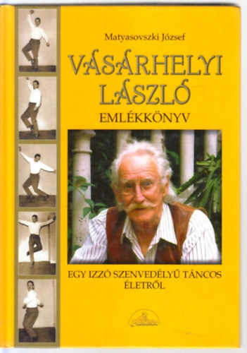 Matyasovszki J�zsef - V�s�rhelyi L�szl� eml�kk�nyv (Egy izz� szenved�ly� t�ncos �letr�l)