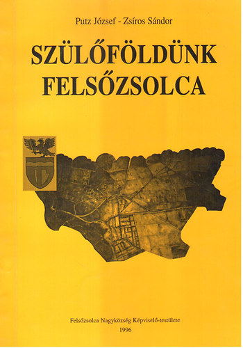 Putz József-Zsíros Sándor - Szülőföldünk Felsőzsolca