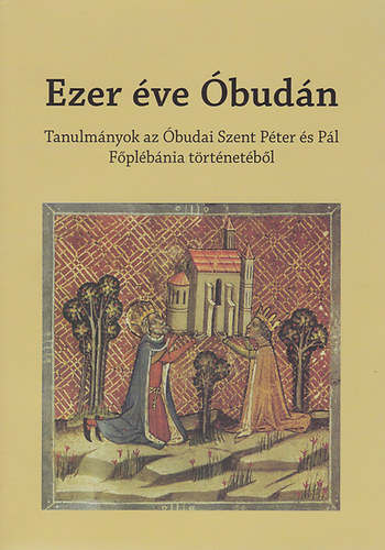 Vindus Melinda; Dr. Simon Katalin - Ezer �ve �bud�n - Tanulm�nyok az �budai Szent P�ter �s P�l F�pl�b�nia t�rt�net�b�l