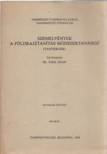 Dr. Fehr Jzsef  (szerk.) - Szemelvnyek a fldrajztants mdszertanhoz (tantervek) - egysges jegyzet - kzirat