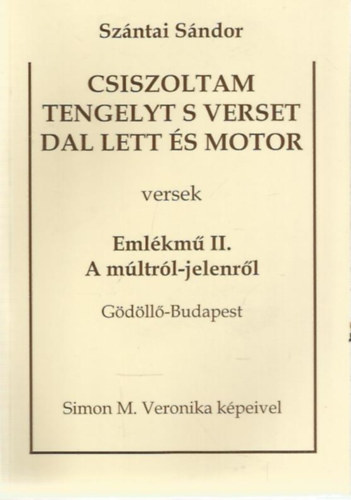 Szntai Sndor - Csiszoltam tengelyt s verset dal lett s motor - Emlkm II. A mltrl-jelenrl (Gdll-Budapest)
