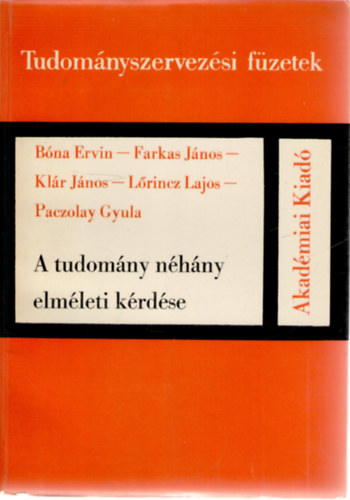 Klár János, Lőrincz Lajos, Paczolay Gyula, Bóna Ervin Farkas János - A tudomány néhány elméleti kérdése