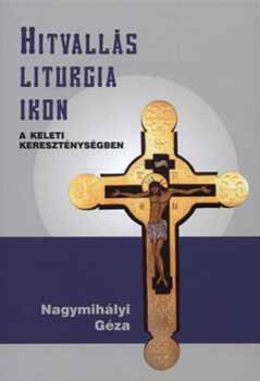 Nagymih�lyi G�za - Hitvall�s, liturgia, ikon a keleti kereszt�nys�gben