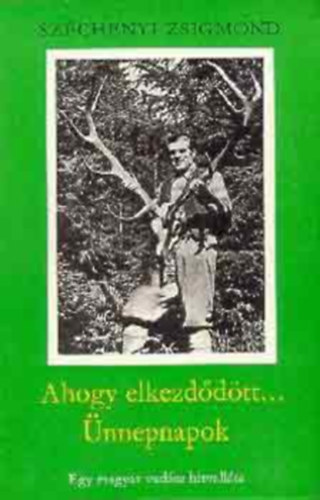 Széchenyi Zsigmond - Ahogy elkezdődött...- Ünnepnapok (I-II.) - Egy magyar vadász hitvallása