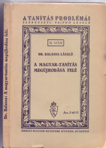 Dr. Balassa L�szl� - A magyar-tan�t�s meg�jhod�sa fel� (A tan�t�s probl�m�i - Dedik�lt)