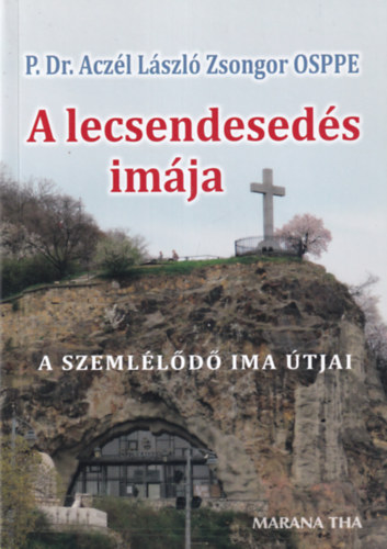 Dr. Acz�l L�szl� Zsongor OSPPE - Lecsendesed�s im�ja - A szeml�l�d� ima �tjai