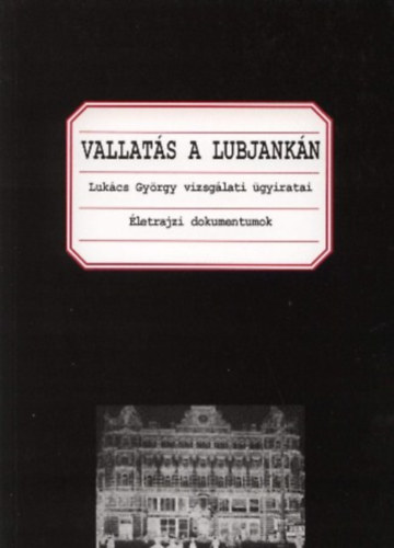 V.T. Szereda; A.Sz. Sztikalin - Vallats a Lubjankn (Lukcs Gyrgy vizsglati gyiratai)