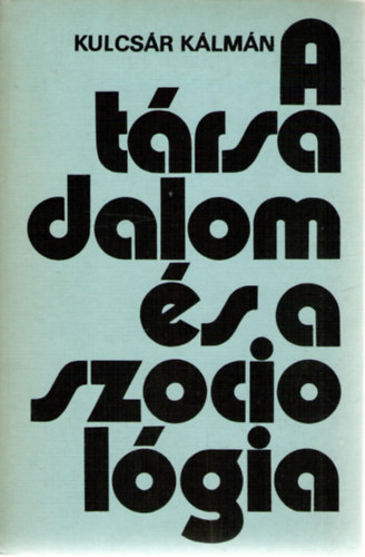 Kulcsár Kálmán - A társadalom és a szociológia