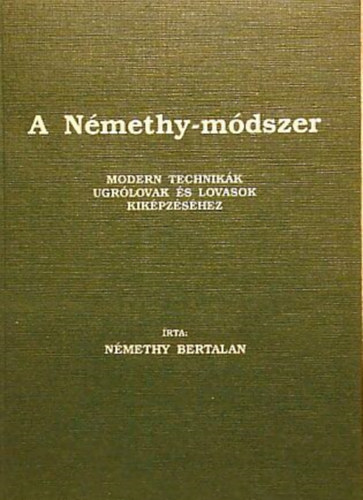 Némethy Bertalan - A Némethy-módszer (Modern technikák ugrólovak és lovasok kiképzéséhez)