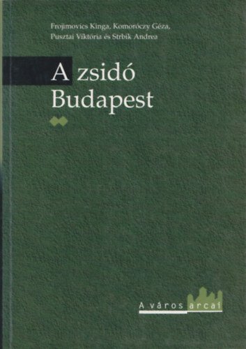 Komoróczy Géza, Pusztai Viktória, Strbik Andrea Frojimovics Kinga - A zsidó Budapest II. (Emlékek, szertartások, történelem)