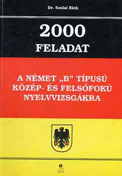 Dr. Szalai Elek - 2000 feladat a nmet "B" tpus kzp- s felsfok nyelvvizsgkra