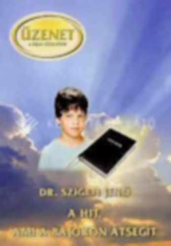 Dr. Szigeti Jenő - A hit ami a bajokon átsegít