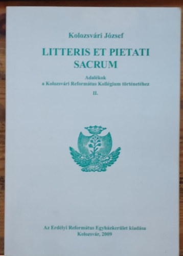 Kolozsvri Jzsef - Litteris et pietati sacrum - Adalkok a Kolozsvri Reformtus Kollgium trtnethez II.