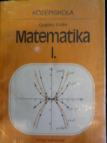 Czap�ry Endre - Matematika I. - a k�z�piskol�k I. oszt�lya sz�m�ra