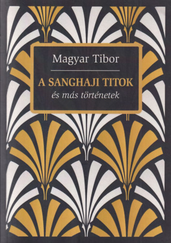 Magyar Tibor - A sanghaji titok s ms trtnetek (dediklt)